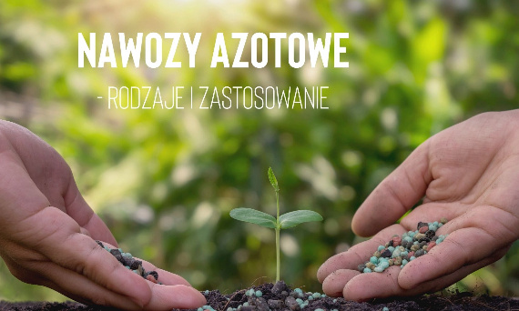 Nawozy azotowe – rodzaje i zastosowanie